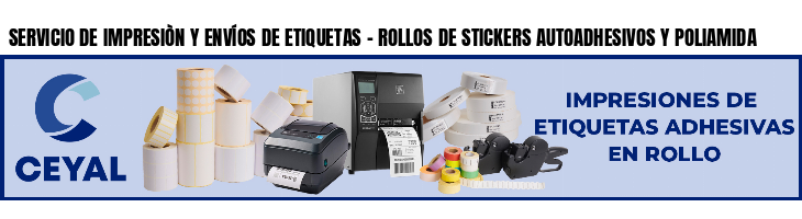 SERVICIO DE IMPRESIÒN Y ENVÍOS DE ETIQUETAS - ROLLOS DE STICKERS AUTOADHESIVOS Y POLIAMIDA