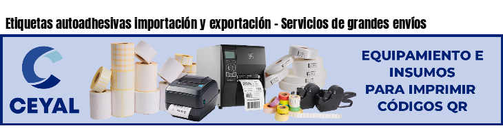 Etiquetas autoadhesivas importación y exportación - Servicios de grandes envíos