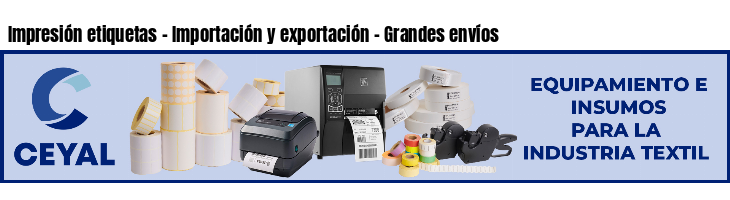 Impresión etiquetas - Importación y exportación - Grandes envíos