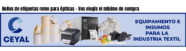 Rollos de etiquetas remo para ópticas - Vos elegís el mínimo de compra