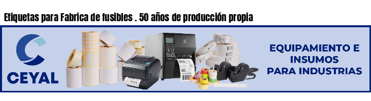 Etiquetas para Fabrica de fusibles . 50 años de producción propia