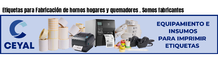 Etiquetas para Fabricación de hornos hogares y quemadores . Somos fabricantes