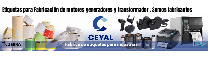 Etiquetas para Fabricación de motores generadores y transformador . Somos fabricantes
