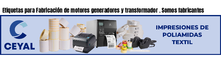 Etiquetas para Fabricación de motores generadores y transformador . Somos fabricantes