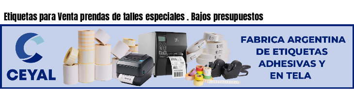 Etiquetas para Venta prendas de talles especiales . Bajos presupuestos