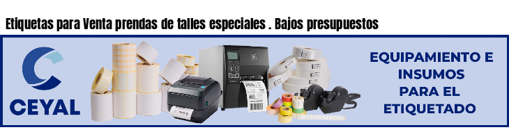 Etiquetas para Venta prendas de talles especiales . Bajos presupuestos