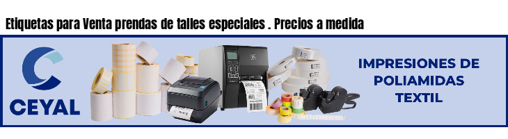 Etiquetas para Venta prendas de talles especiales . Precios a medida
