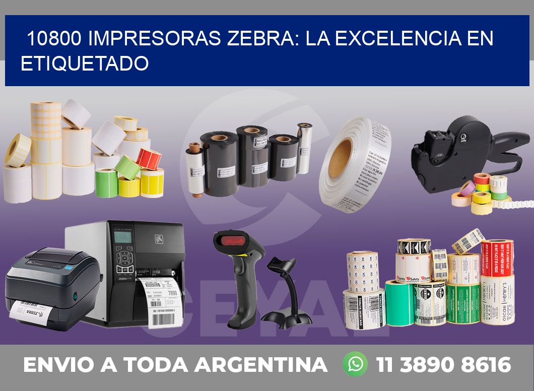 10800 IMPRESORAS ZEBRA: LA EXCELENCIA EN ETIQUETADO