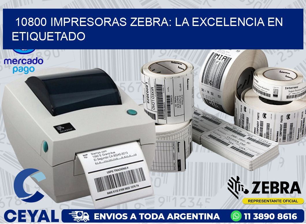 10800 IMPRESORAS ZEBRA: LA EXCELENCIA EN ETIQUETADO
