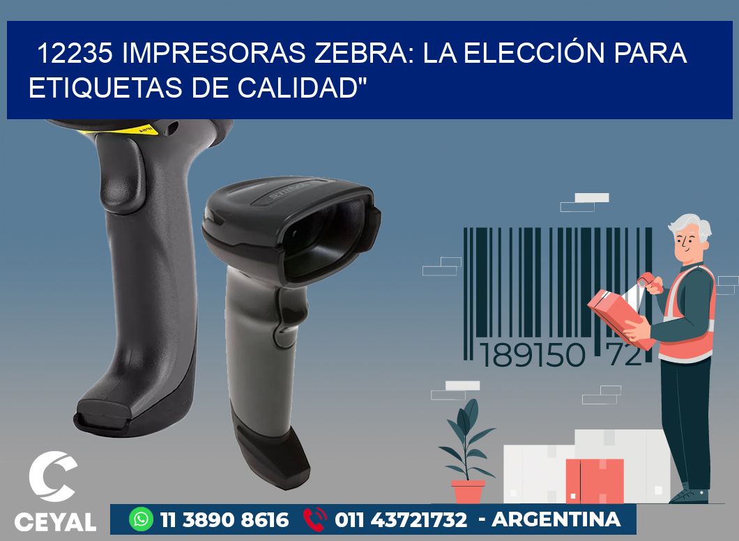 12235 IMPRESORAS ZEBRA: LA ELECCIÓN PARA ETIQUETAS DE CALIDAD