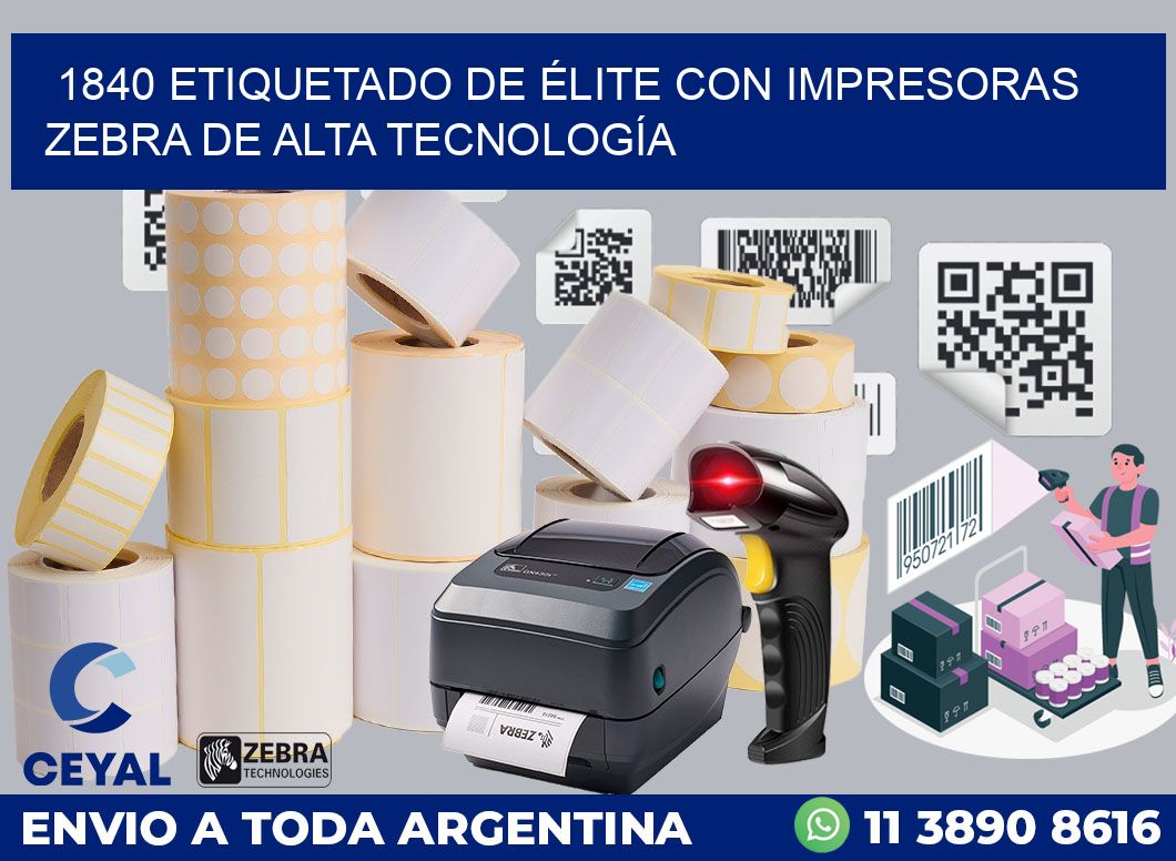 1840 ETIQUETADO DE ÉLITE CON IMPRESORAS ZEBRA DE ALTA TECNOLOGÍA