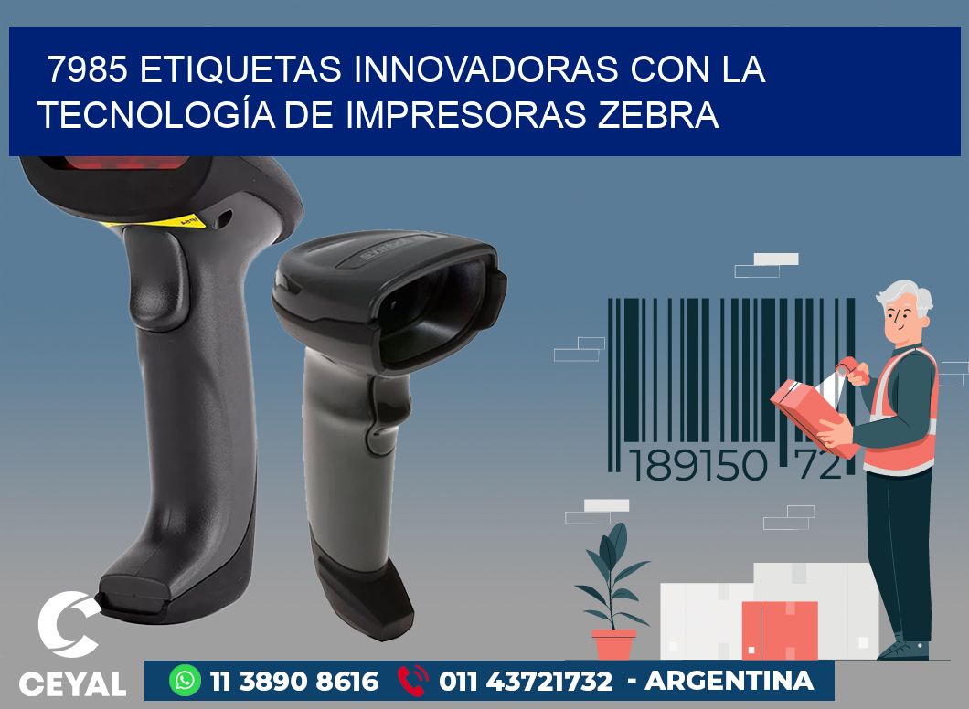 7985 ETIQUETAS INNOVADORAS CON LA TECNOLOGÍA DE IMPRESORAS ZEBRA