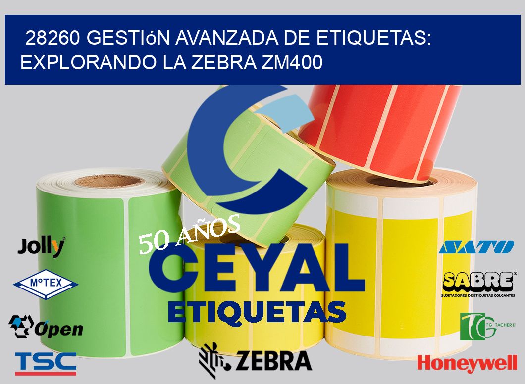 28260 Gestión Avanzada de Etiquetas: Explorando la Zebra ZM400