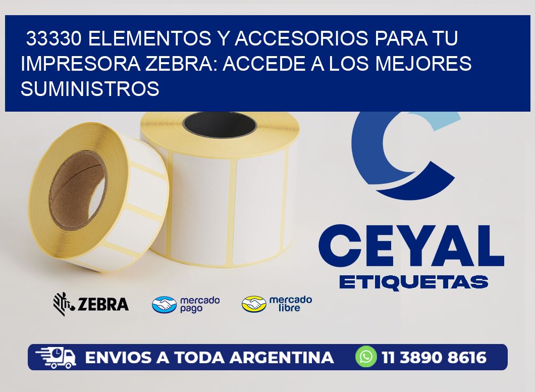 33330 ELEMENTOS Y ACCESORIOS PARA TU IMPRESORA ZEBRA: ACCEDE A LOS MEJORES SUMINISTROS