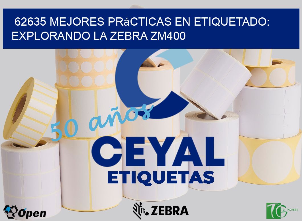62635 Mejores Prácticas en Etiquetado: Explorando la Zebra ZM400
