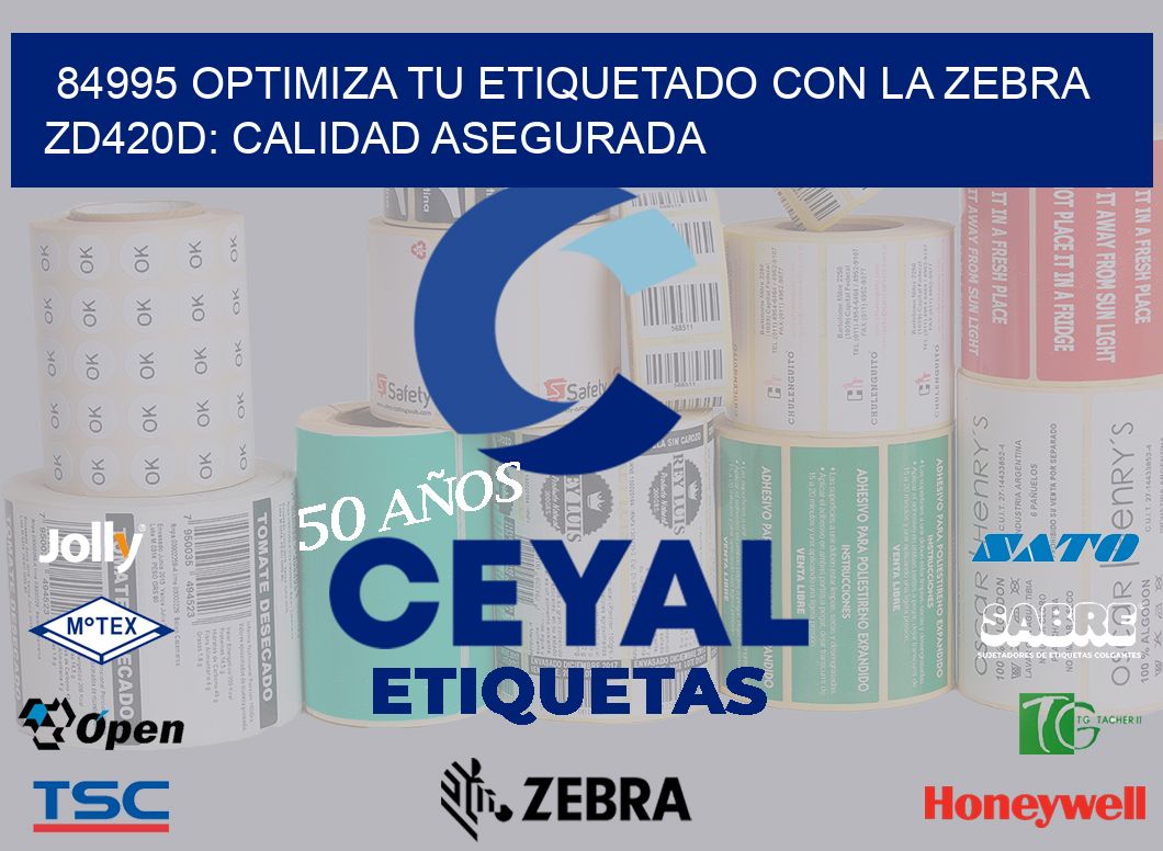 84995 Optimiza tu Etiquetado con la Zebra ZD420D: Calidad Asegurada