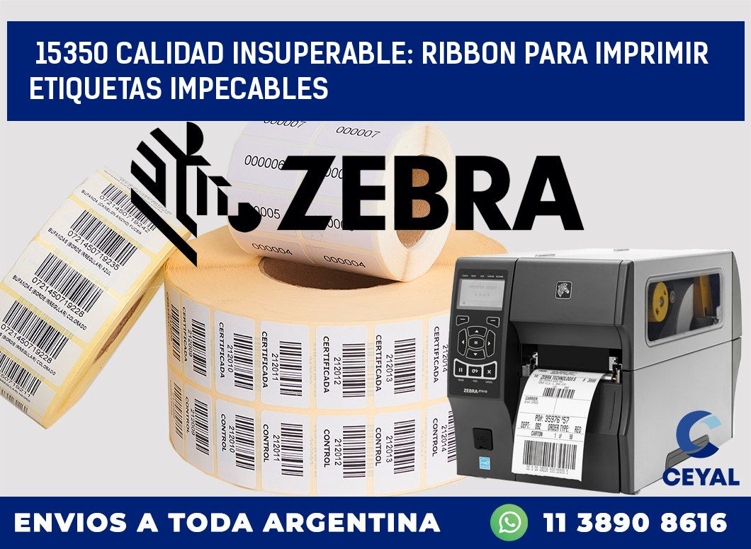 15350 CALIDAD INSUPERABLE: RIBBON PARA IMPRIMIR ETIQUETAS IMPECABLES