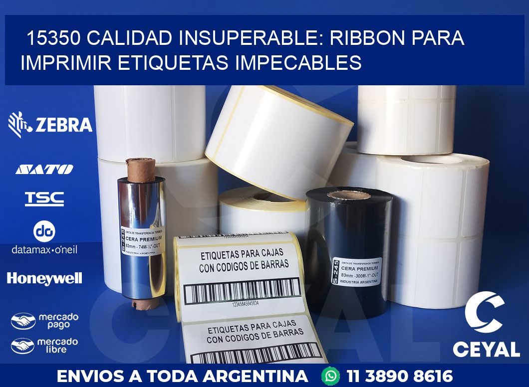 15350 CALIDAD INSUPERABLE: RIBBON PARA IMPRIMIR ETIQUETAS IMPECABLES
