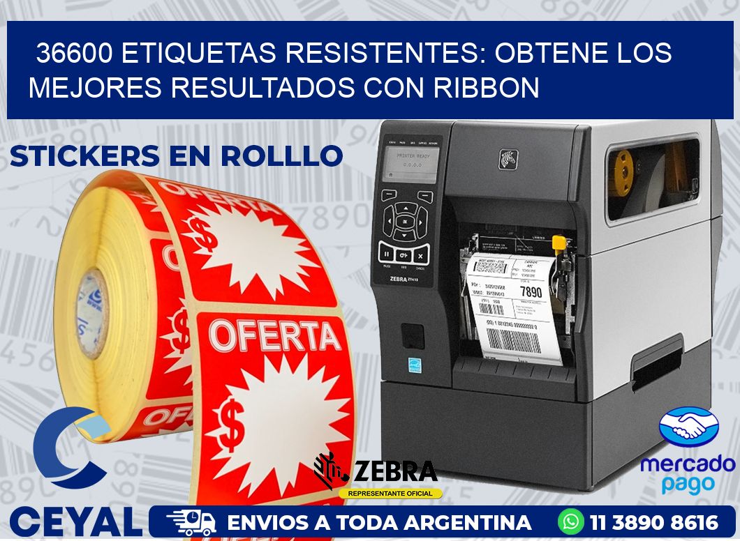 36600 ETIQUETAS RESISTENTES: OBTENE LOS MEJORES RESULTADOS CON RIBBON