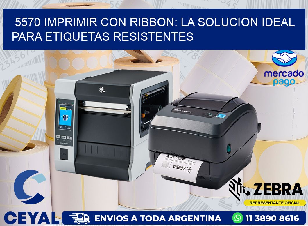 5570 IMPRIMIR CON RIBBON: LA SOLUCION IDEAL PARA ETIQUETAS RESISTENTES