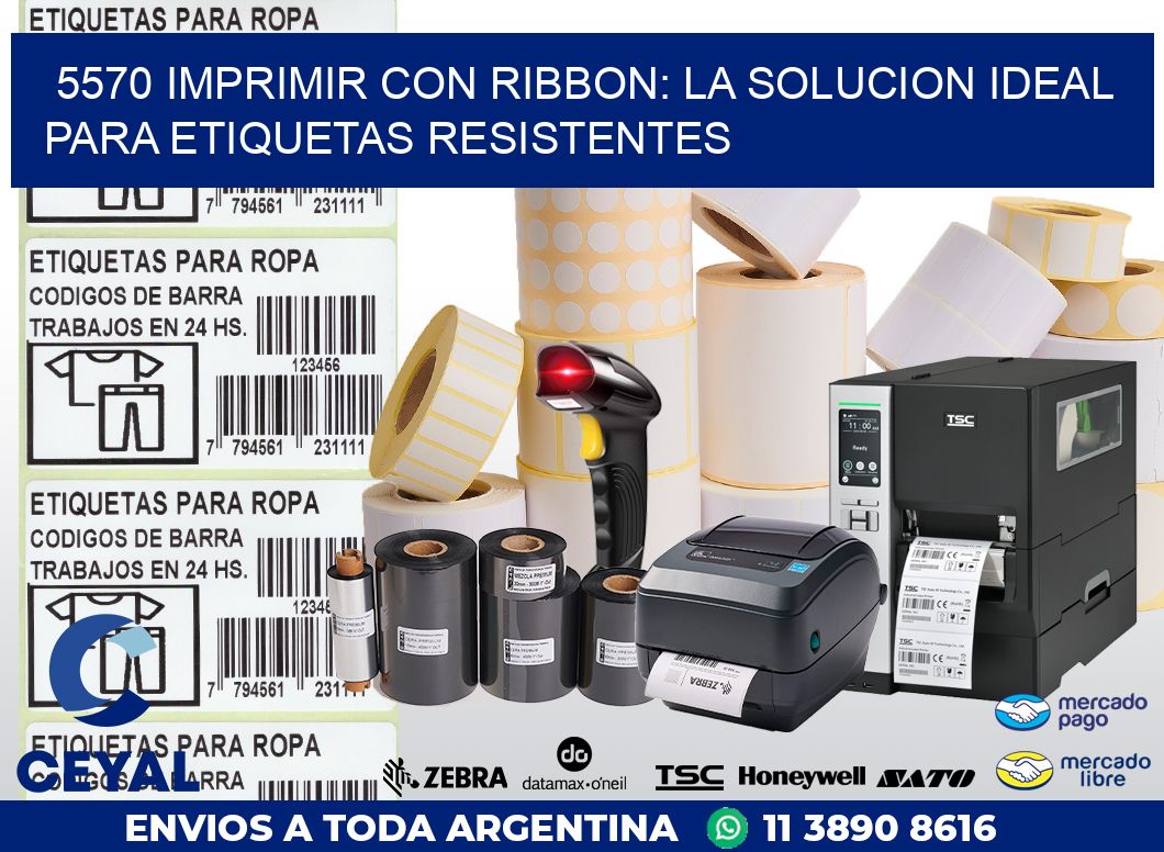 5570 IMPRIMIR CON RIBBON: LA SOLUCION IDEAL PARA ETIQUETAS RESISTENTES