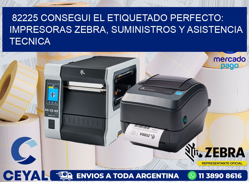82225 CONSEGUI EL ETIQUETADO PERFECTO: IMPRESORAS ZEBRA, SUMINISTROS Y ASISTENCIA TECNICA