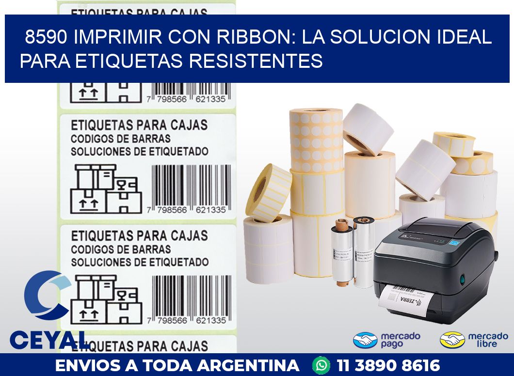 8590 IMPRIMIR CON RIBBON: LA SOLUCION IDEAL PARA ETIQUETAS RESISTENTES
