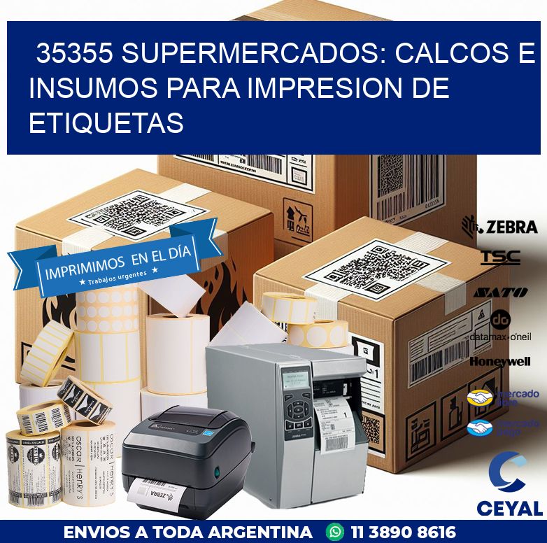 35355 SUPERMERCADOS: CALCOS E INSUMOS PARA IMPRESION DE ETIQUETAS