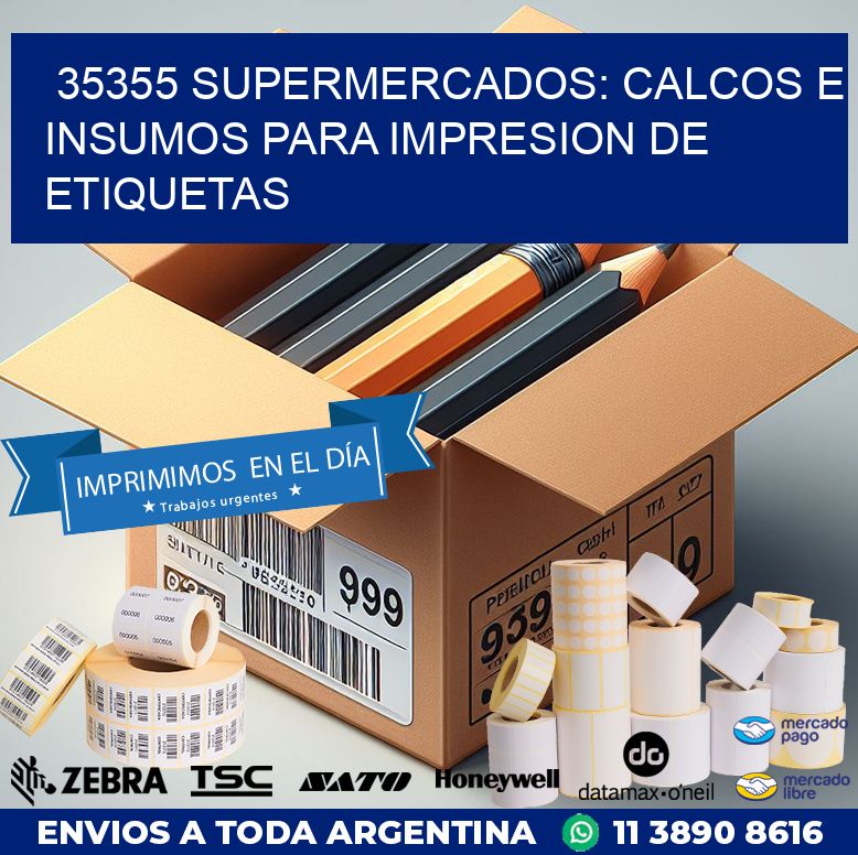 35355 SUPERMERCADOS: CALCOS E INSUMOS PARA IMPRESION DE ETIQUETAS