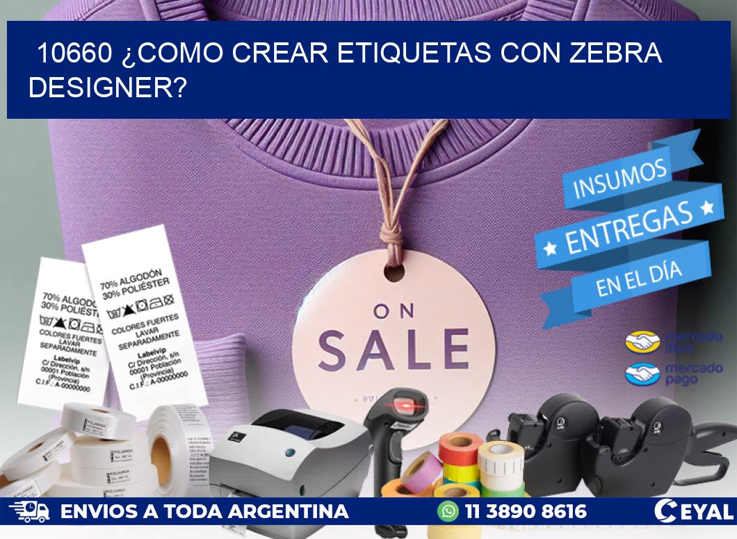 10660 ¿COMO CREAR ETIQUETAS CON ZEBRA DESIGNER?