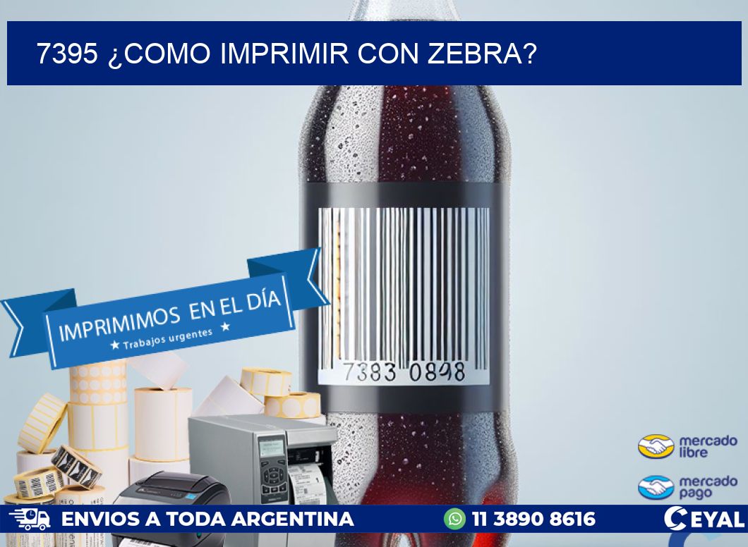 7395 ¿COMO IMPRIMIR CON ZEBRA?