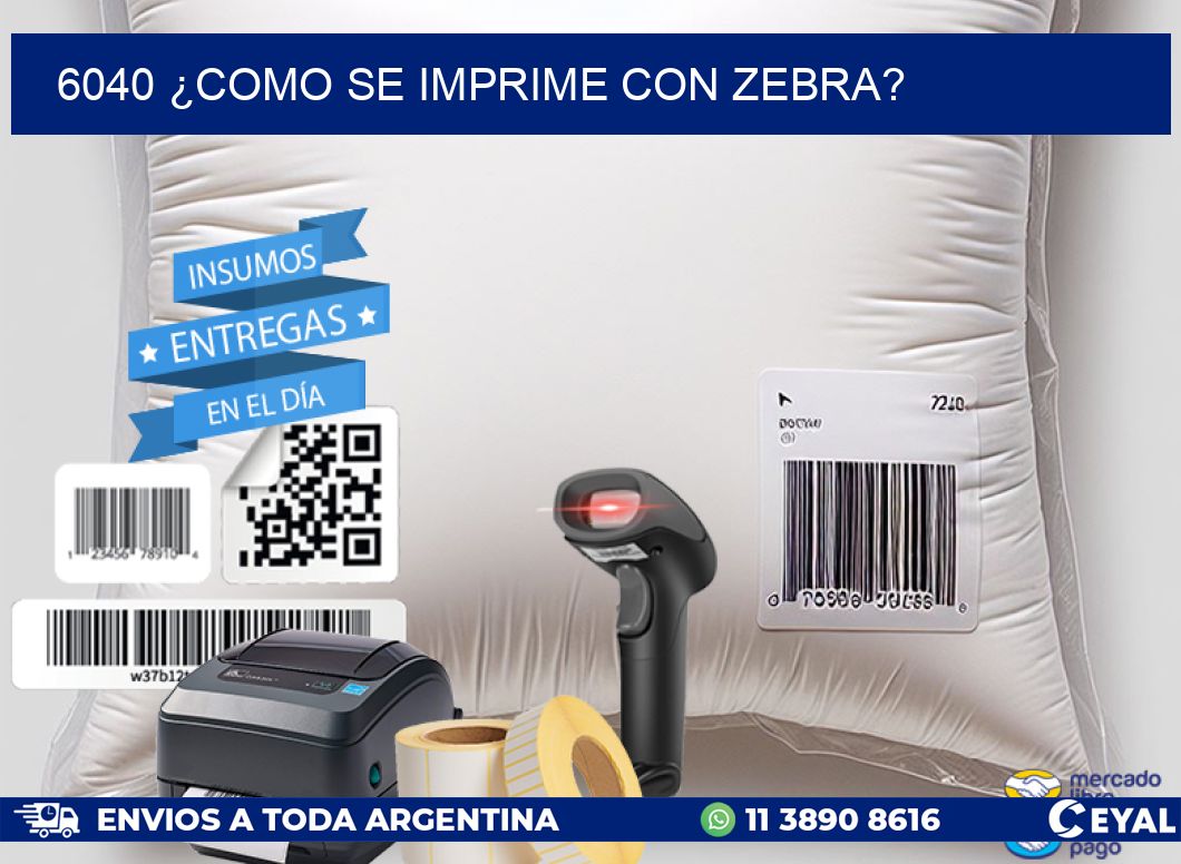6040 ¿COMO SE IMPRIME CON ZEBRA?