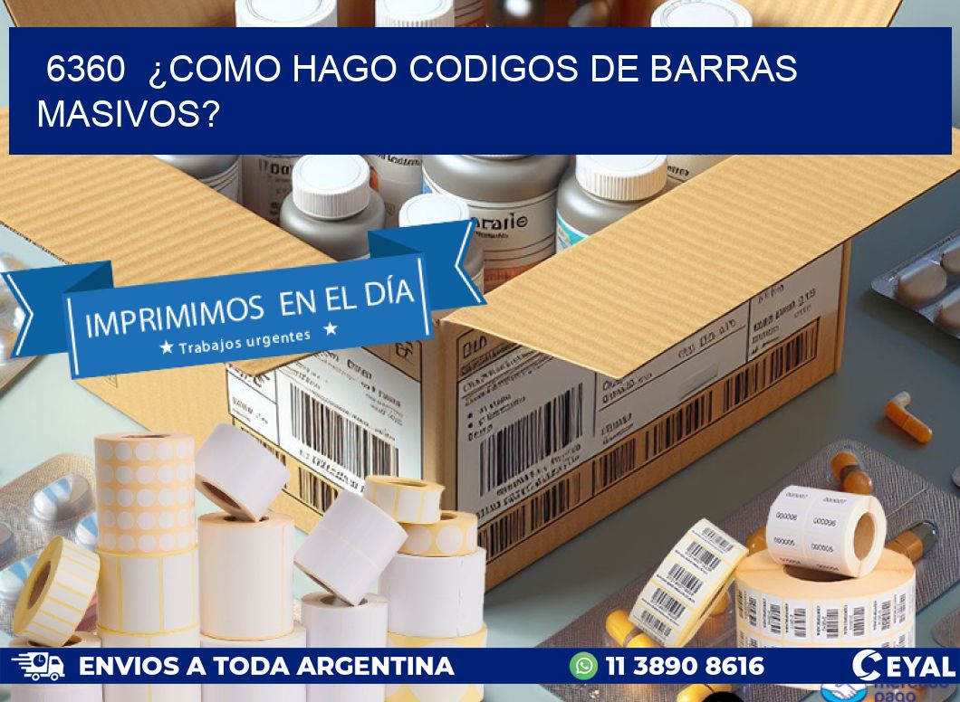 6360  ¿COMO HAGO CODIGOS DE BARRAS MASIVOS?