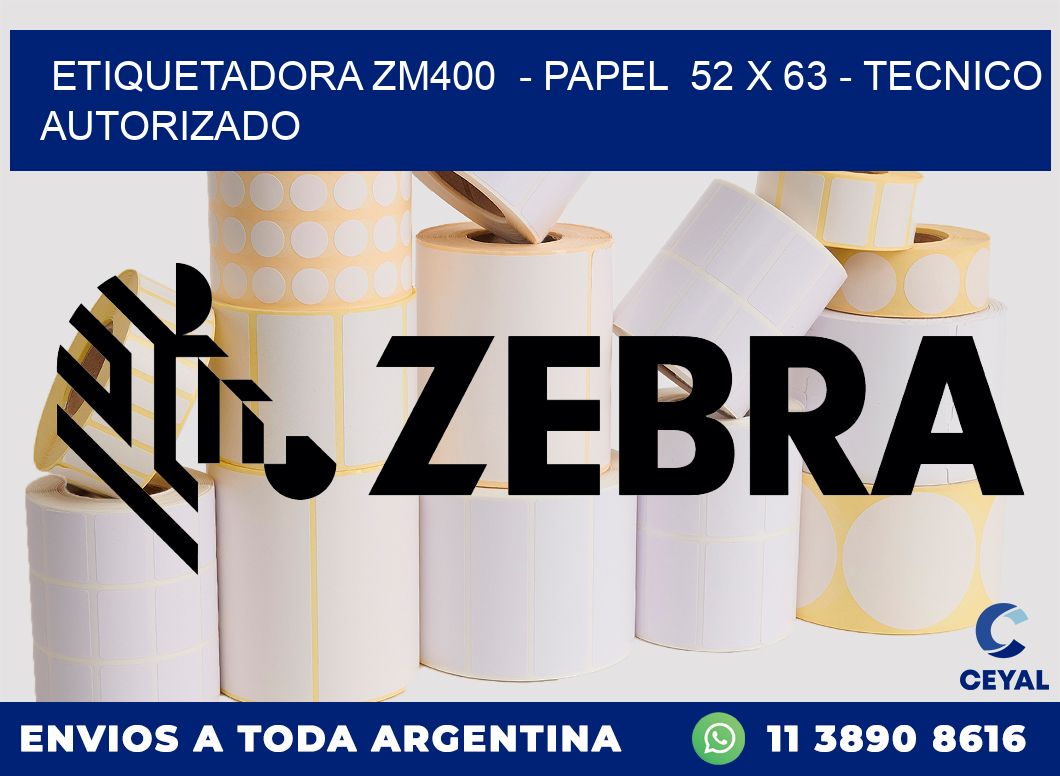 ETIQUETADORA ZM400  - PAPEL  52 x 63 - TECNICO AUTORIZADO