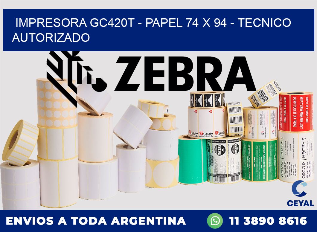 IMPRESORA GC420T - PAPEL 74 x 94 - TECNICO AUTORIZADO
