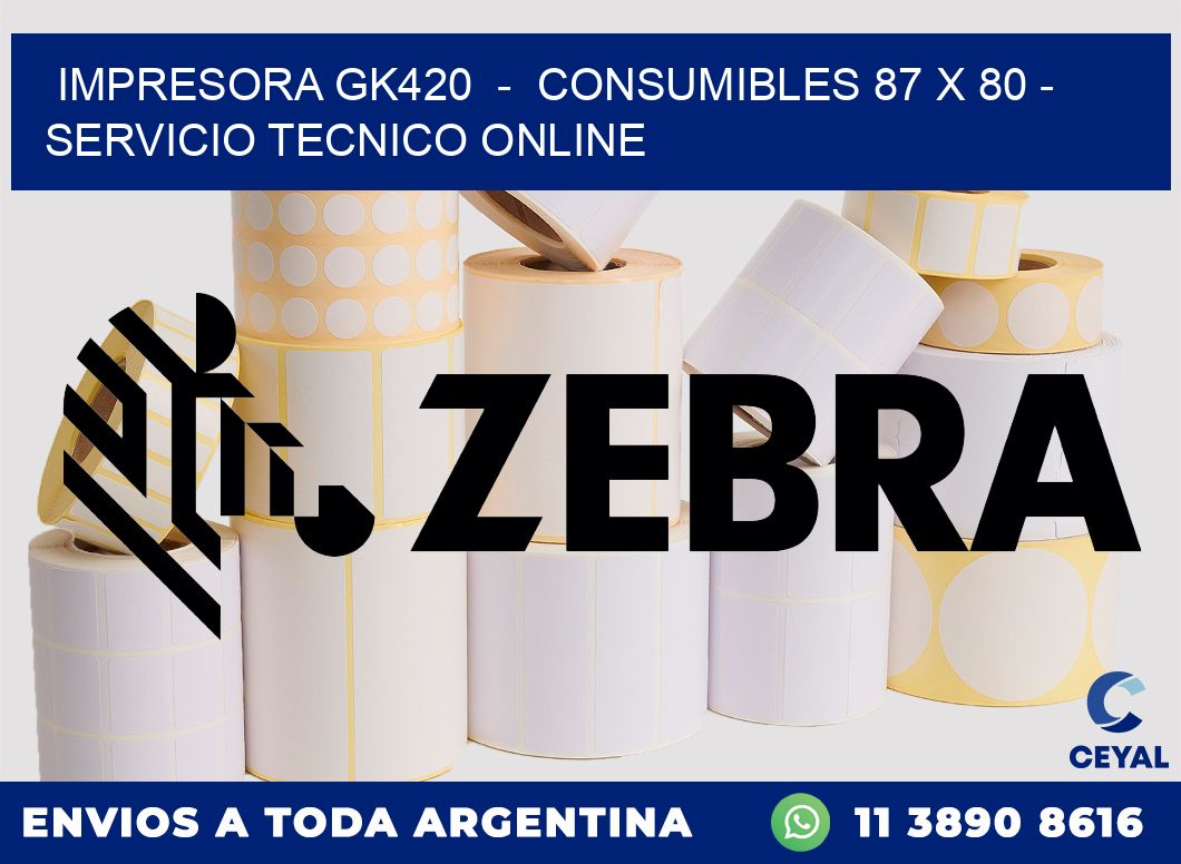 IMPRESORA GK420  -  CONSUMIBLES 87 x 80 - SERVICIO TECNICO ONLINE