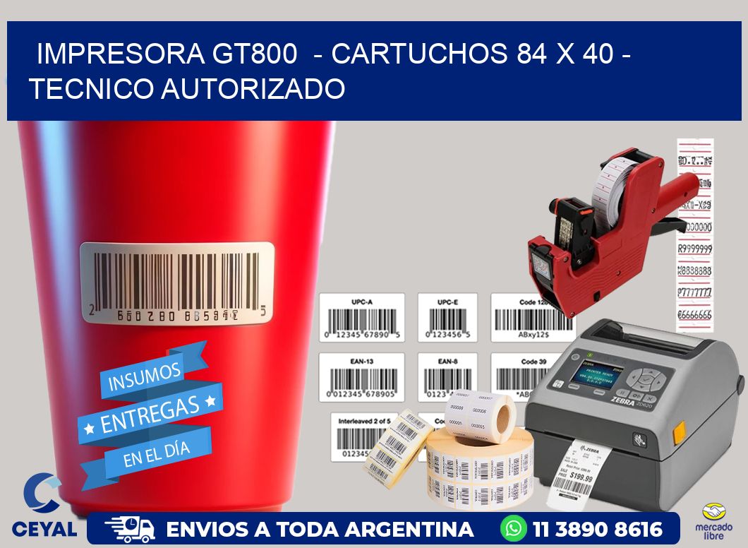 IMPRESORA GT800  - CARTUCHOS 84 x 40 - TECNICO AUTORIZADO