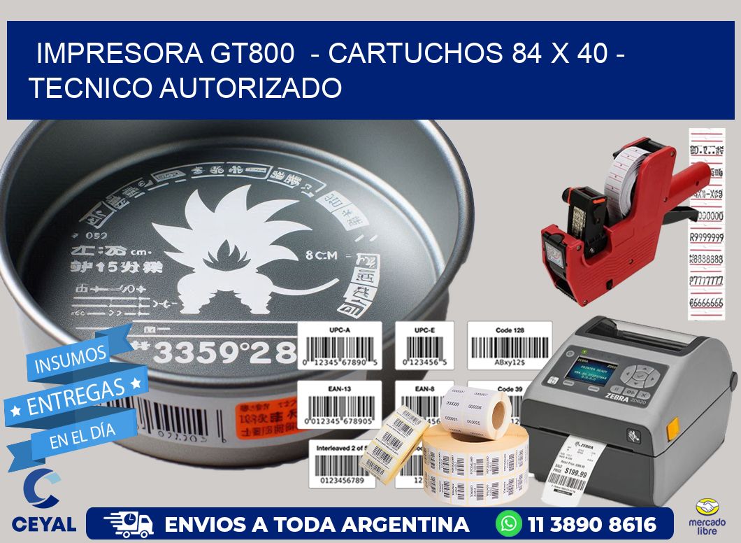 IMPRESORA GT800  - CARTUCHOS 84 x 40 - TECNICO AUTORIZADO
