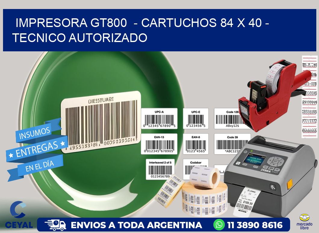 IMPRESORA GT800  - CARTUCHOS 84 x 40 - TECNICO AUTORIZADO