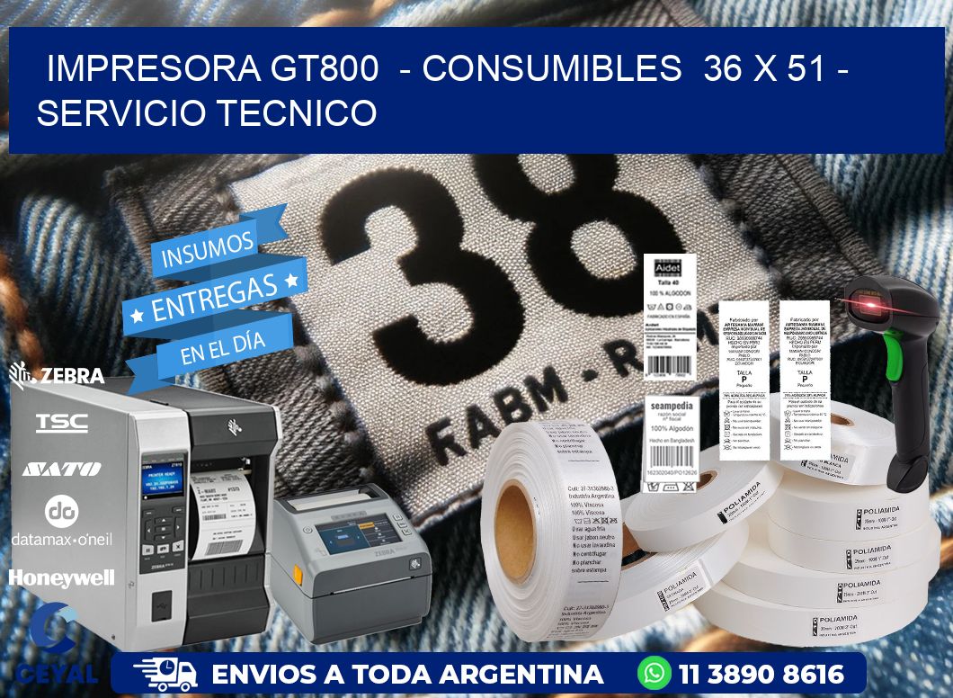 IMPRESORA GT800  – CONSUMIBLES  36 x 51 – SERVICIO TECNICO