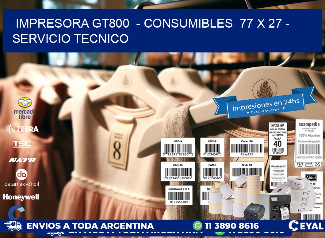 IMPRESORA GT800  - CONSUMIBLES  77 x 27 - SERVICIO TECNICO