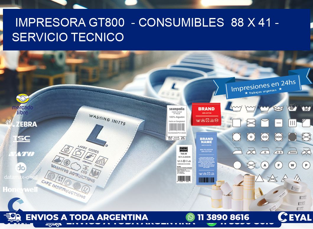 IMPRESORA GT800  - CONSUMIBLES  88 x 41 - SERVICIO TECNICO