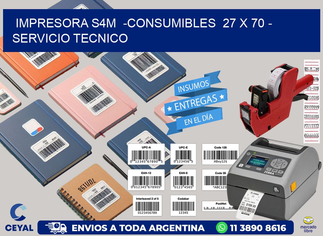 IMPRESORA S4M  -CONSUMIBLES  27 x 70 - SERVICIO TECNICO