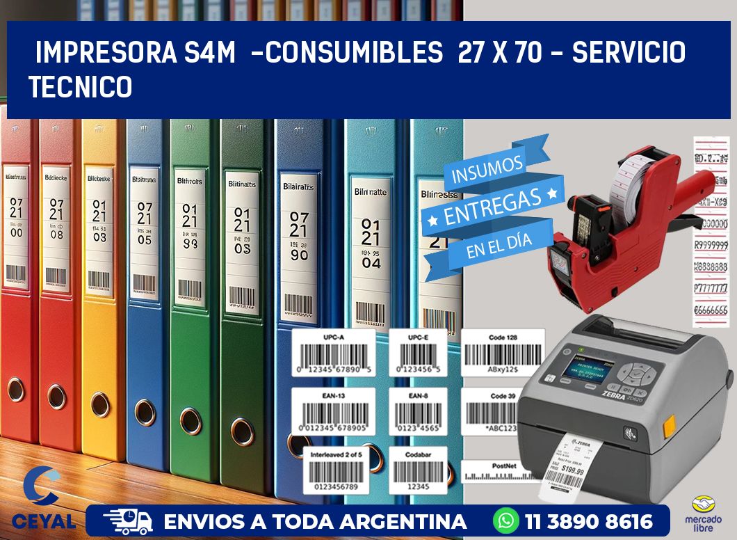 IMPRESORA S4M  -CONSUMIBLES  27 x 70 - SERVICIO TECNICO