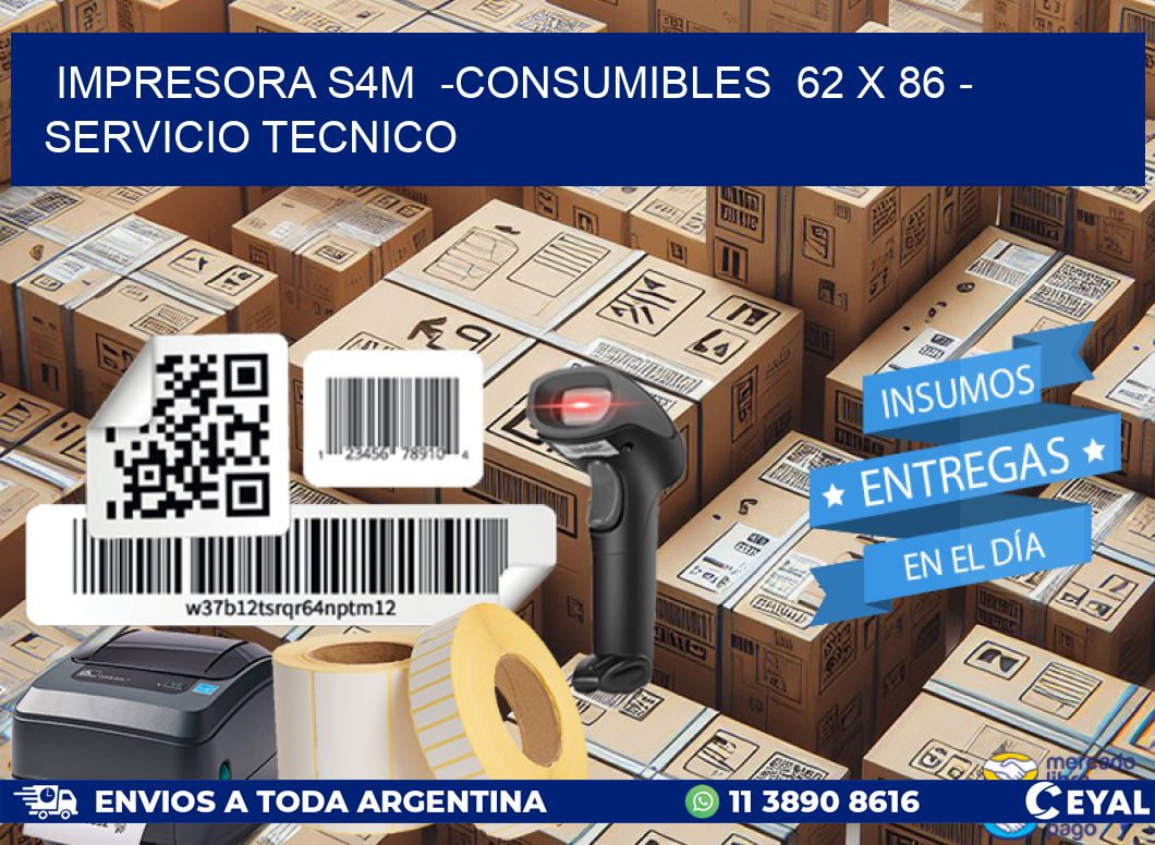 IMPRESORA S4M  -CONSUMIBLES  62 x 86 - SERVICIO TECNICO