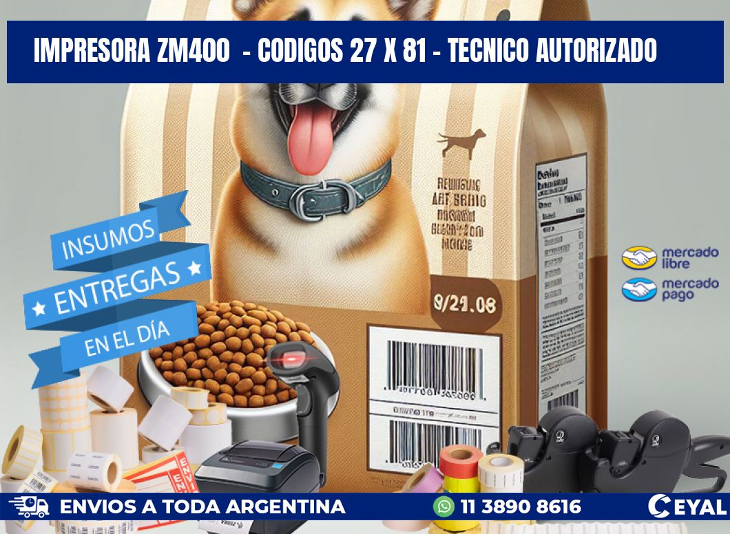 IMPRESORA ZM400  - CODIGOS 27 x 81 - TECNICO AUTORIZADO
