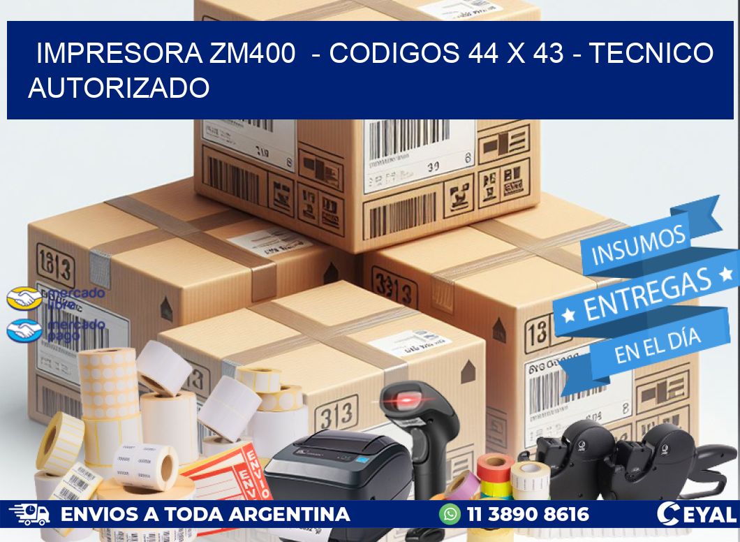IMPRESORA ZM400  - CODIGOS 44 x 43 - TECNICO AUTORIZADO