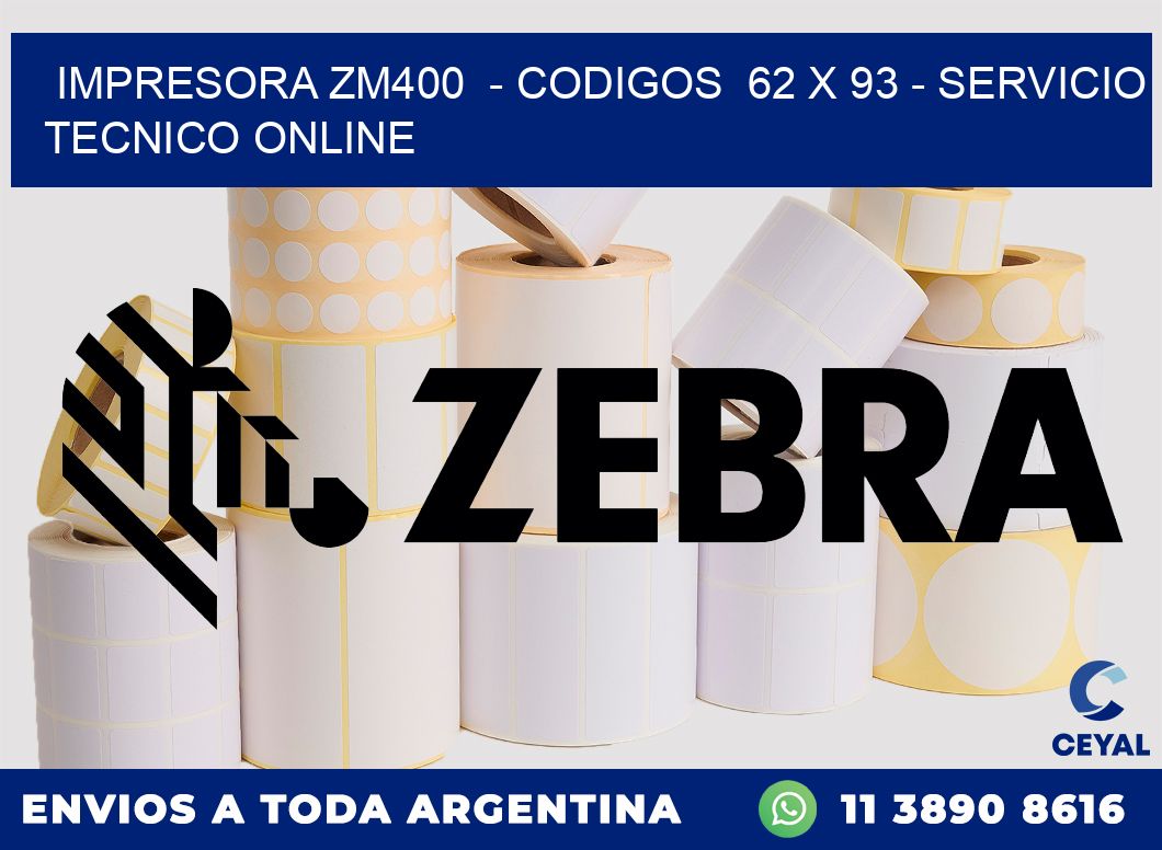 IMPRESORA ZM400  - CODIGOS  62 x 93 - SERVICIO TECNICO ONLINE