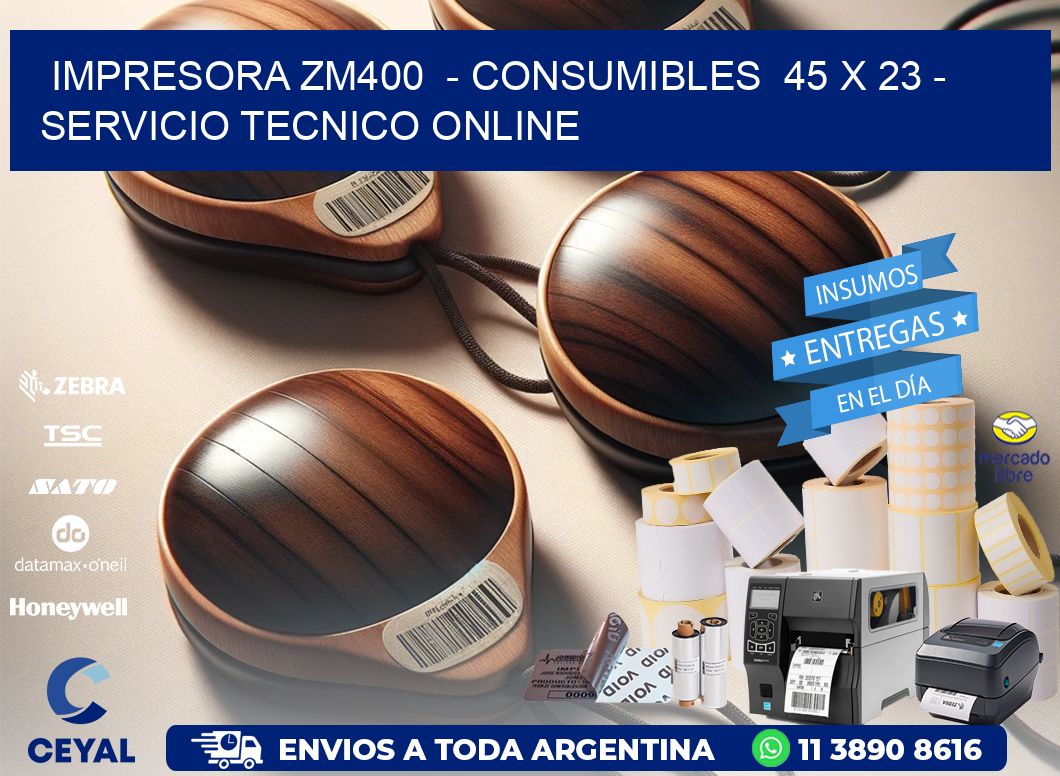 IMPRESORA ZM400  - CONSUMIBLES  45 x 23 - SERVICIO TECNICO ONLINE