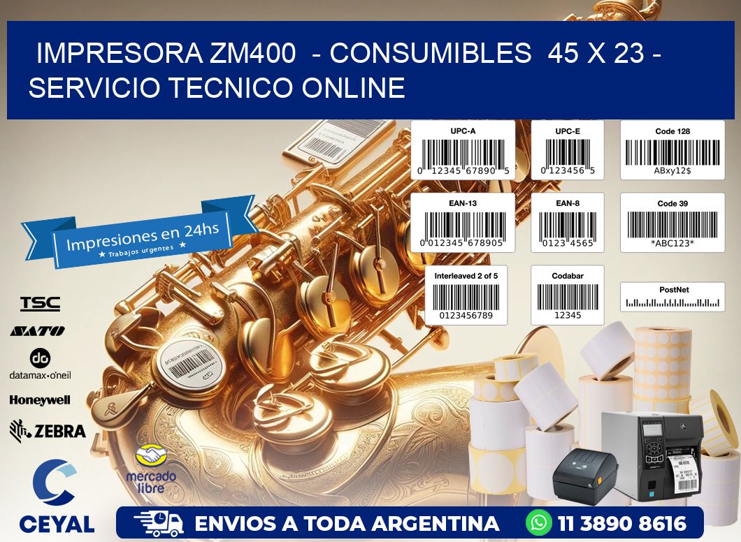 IMPRESORA ZM400  - CONSUMIBLES  45 x 23 - SERVICIO TECNICO ONLINE